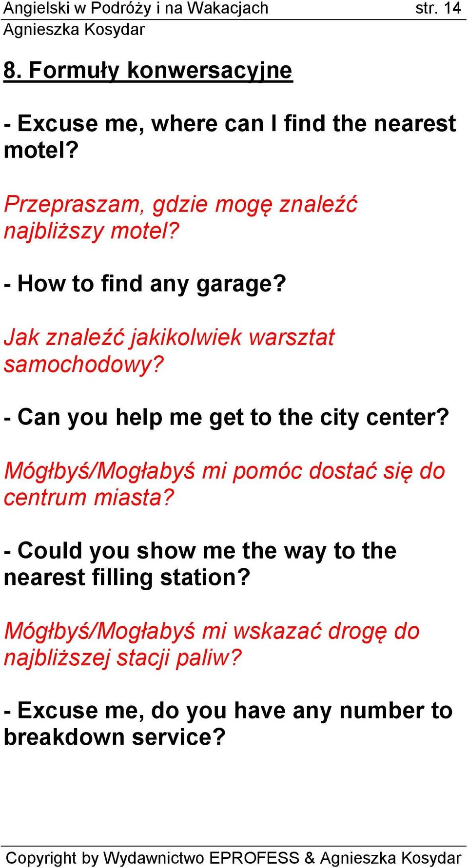 - Can you help me get to the city center? Mógłbyś/Mogłabyś mi pomóc dostać się do centrum miasta?
