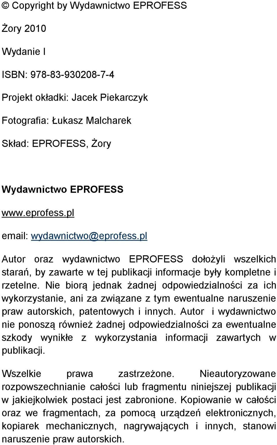 Nie biorą jednak żadnej odpowiedzialności za ich wykorzystanie, ani za związane z tym ewentualne naruszenie praw autorskich, patentowych i innych.