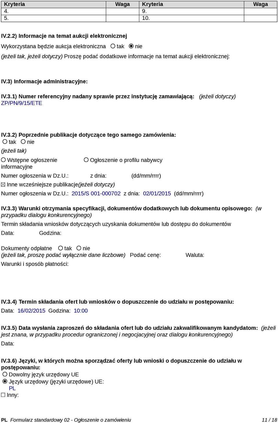 3) Informacje administracyjne: IV.3.1) Numer referencyjny nadany sprawie przez instytucję zamawiającą: (jeżeli dotyczy) ZP/PN/9/15/ETE IV.3.2) Poprzednie publikacje dotyczące tego samego zamówienia: tak nie (jeżeli tak) Wstępne ogłoszenie informacyjne Ogłoszenie o profilu nabywcy Numer ogłoszenia w Dz.