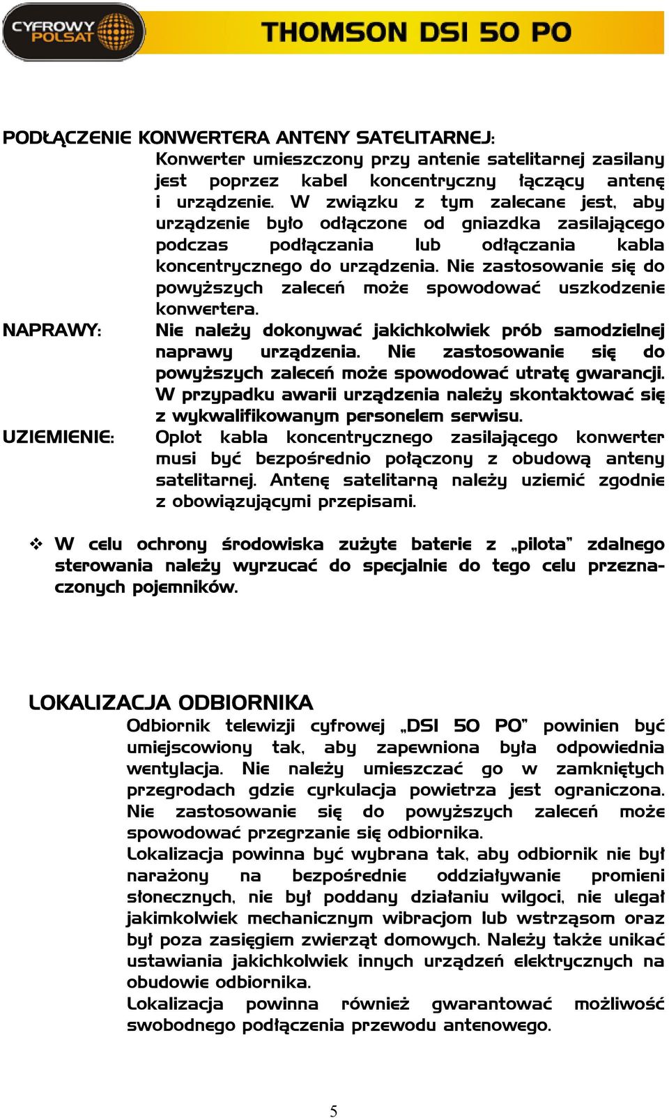 Nie zastosowanie się do powyższych zaleceń może spowodować uszkodzenie konwertera. NAPRAWY: Nie należy dokonywać jakichkolwiek prób samodzielnej naprawy urządzenia.