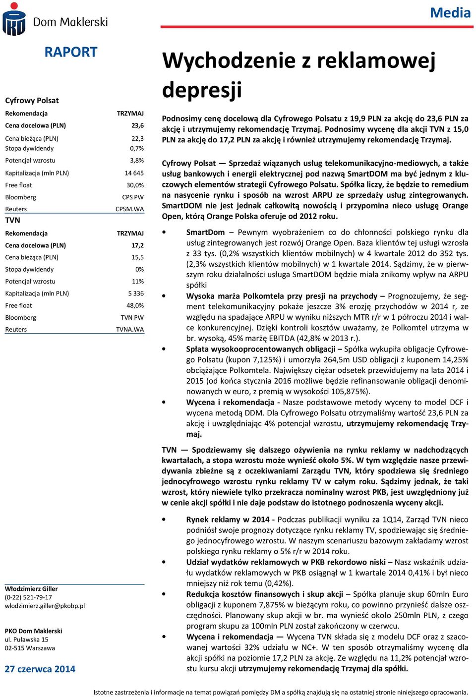 WA TRZYMAJ Cena docelowa (PLN) 17,2 Cena bieżąca (PLN) 15,5 Stopa dywidendy % Potencjał wzrostu 11% Kapitalizacja (mln PLN) 5 336 Free float 48,% Bloomberg Reuters TVN PW TVNA.