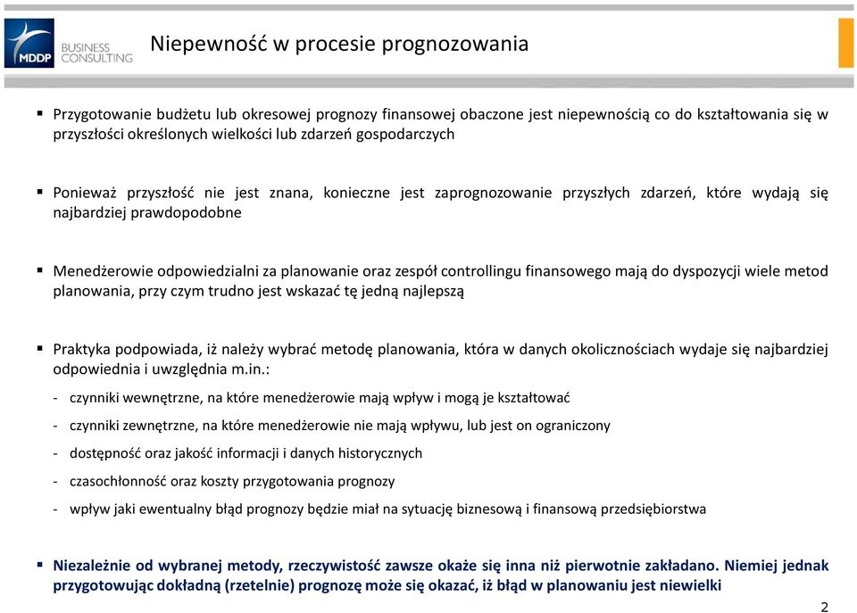 controllingu finansowego mają do dyspozycji wiele metod planowania, przy czym trudno jest wskazać tę jedną najlepszą Praktyka podpowiada, iż należy wybrać metodę planowania, która w danych