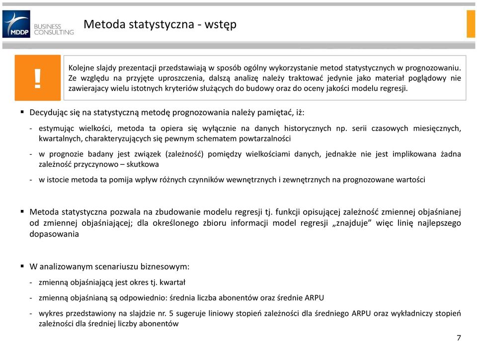 regresji. Decydując się na statystyczną metodę prognozowania należy pamiętać, iż: - estymując wielkości, metoda ta opiera się wyłącznie na danych historycznych np.