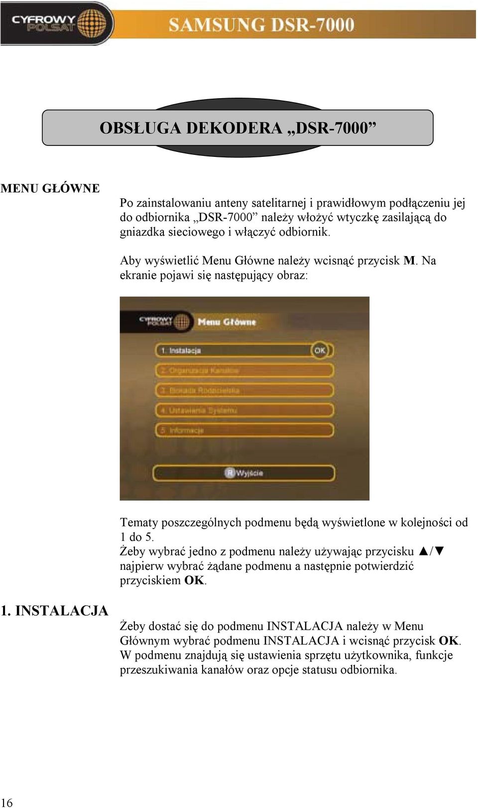 Żeby wybrać jedno z podmenu należy używając przycisku / najpierw wybrać żądane podmenu a następnie potwierdzić przyciskiem OK. 1.