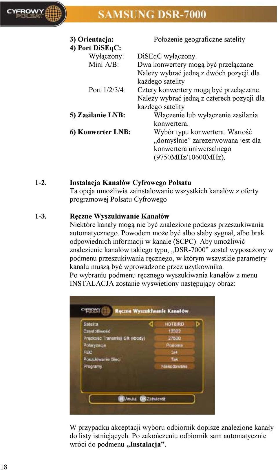 Należy wybrać jedną z czterech pozycji dla każdego satelity 5) Zasilanie LNB: Włączenie lub wyłączenie zasilania konwertera. 6) Konwerter LNB: Wybór typu konwertera.
