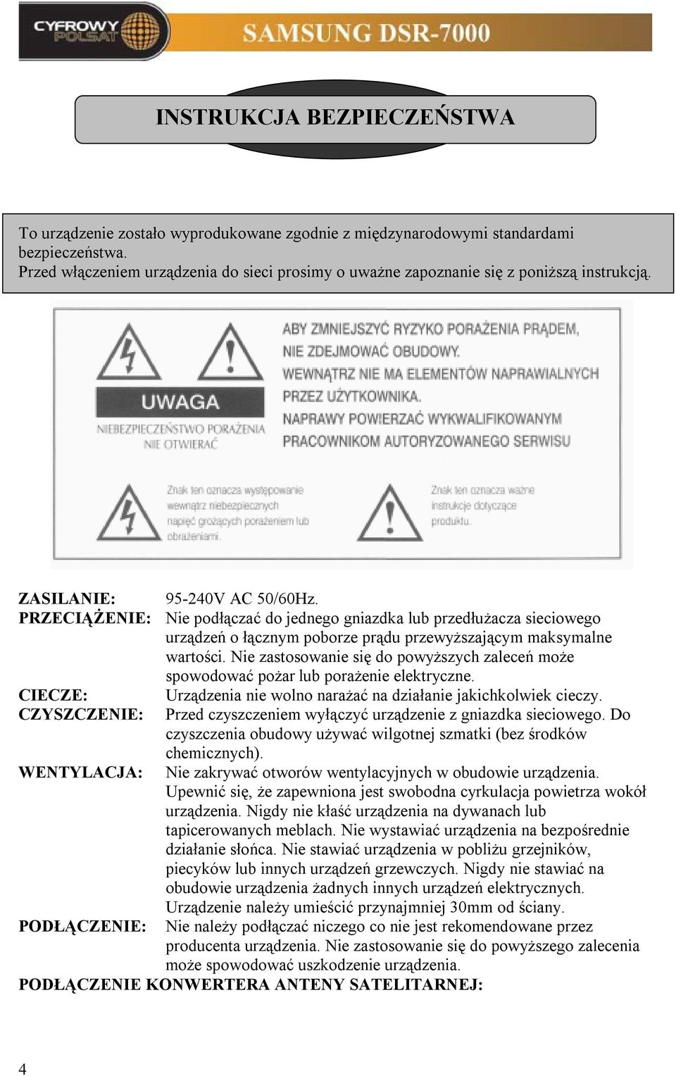 PRZECIĄŻENIE: Nie podłączać do jednego gniazdka lub przedłużacza sieciowego urządzeń o łącznym poborze prądu przewyższającym maksymalne wartości.