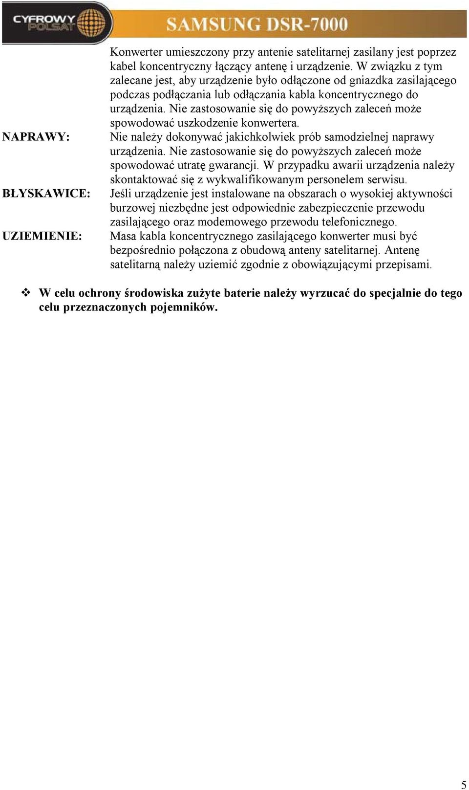Nie zastosowanie się do powyższych zaleceń może spowodować uszkodzenie konwertera. Nie należy dokonywać jakichkolwiek prób samodzielnej naprawy urządzenia.