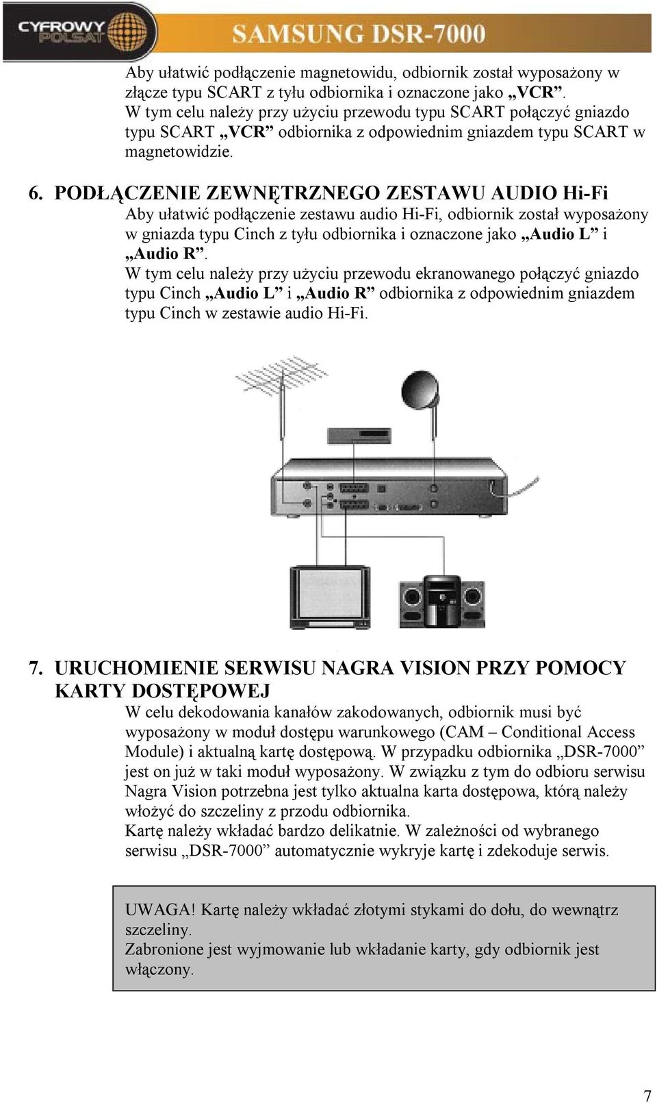 PODŁĄCZENIE ZEWNĘTRZNEGO ZESTAWU AUDIO Hi-Fi Aby ułatwić podłączenie zestawu audio Hi-Fi, odbiornik został wyposażony w gniazda typu Cinch z tyłu odbiornika i oznaczone jako Audio L i Audio R.