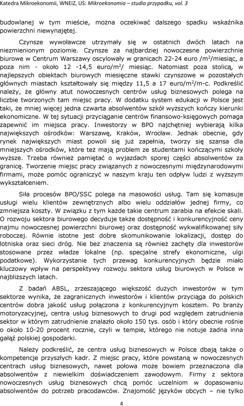 Natomiast poza stolicą, w najlepszych obiektach biurowych miesięczne stawki czynszowe w pozostałych głównych miastach kształtowały się między 11,5 a 17 euro/m 2 /m-c.