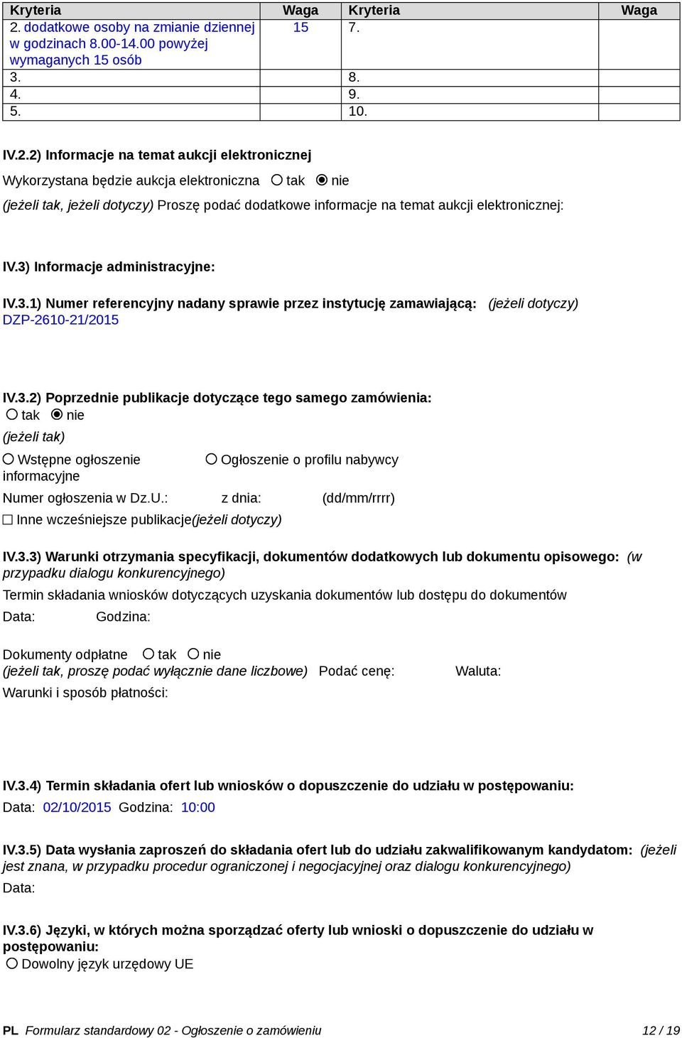 2) Informacje na temat aukcji elektronicznej Wykorzystana będzie aukcja elektroniczna tak nie (jeżeli tak, jeżeli dotyczy) Proszę podać dodatkowe informacje na temat aukcji elektronicznej: IV.