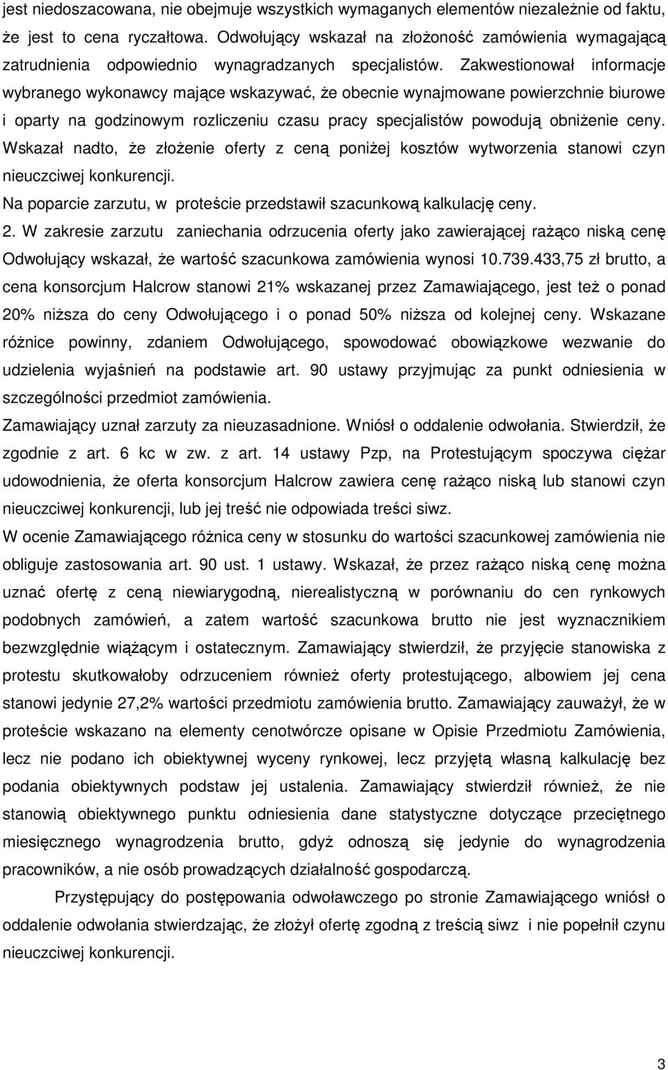 Zakwestionował informacje wybranego wykonawcy mające wskazywać, Ŝe obecnie wynajmowane powierzchnie biurowe i oparty na godzinowym rozliczeniu czasu pracy specjalistów powodują obniŝenie ceny.