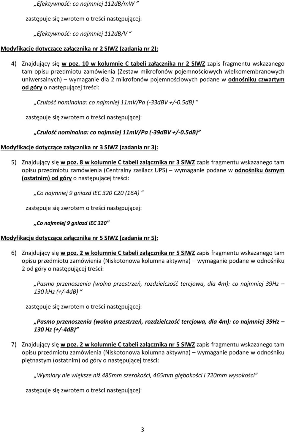 pojemnościowych podane w odnośniku czwartym od góry o następującej treści: Czułość nominalna: co najmniej 11mV/Pa (-33dBV +/-0.5dB) Czułość nominalna: co najmniej 11mV/Pa (-39dBV +/-0.