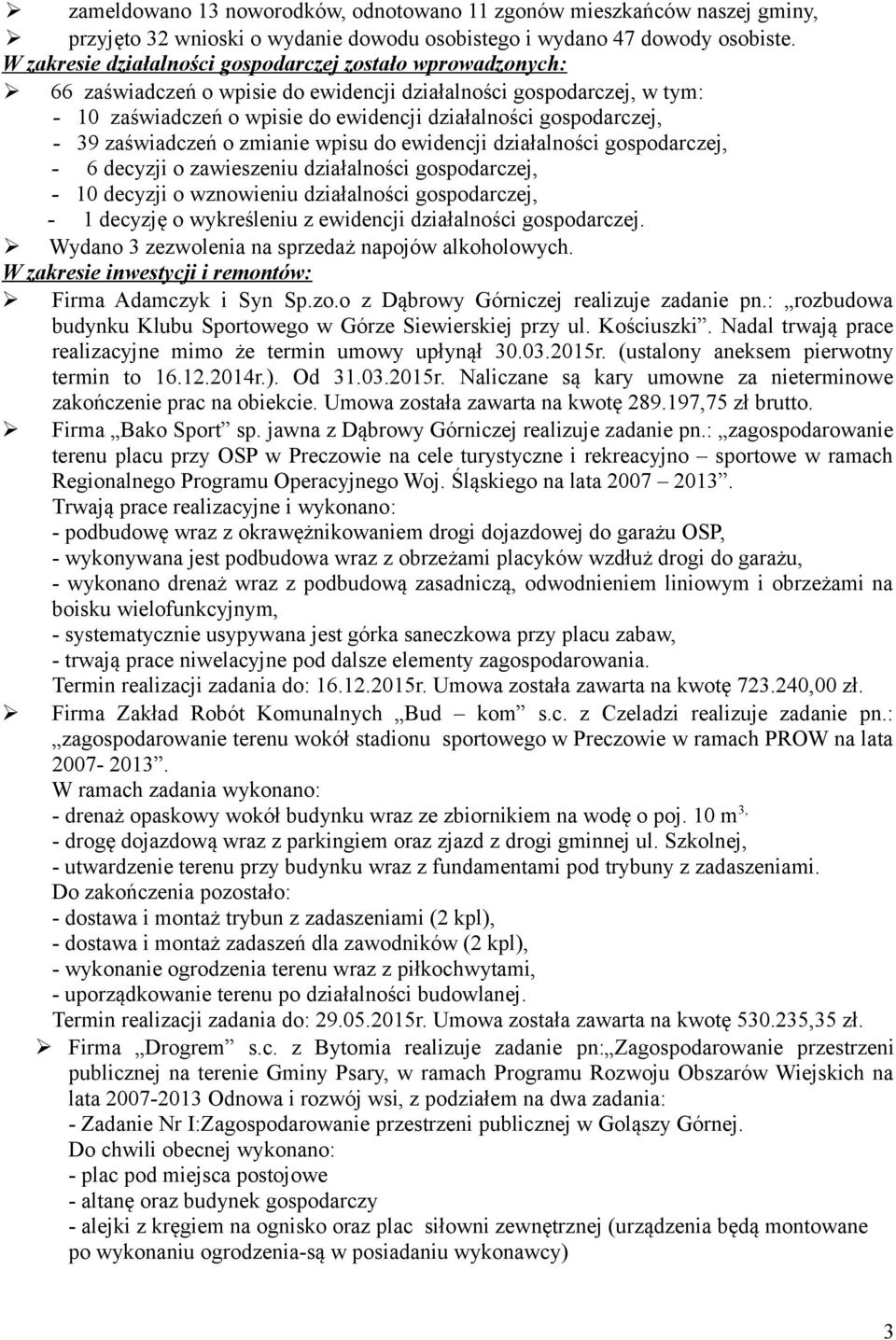 39 zaświadczeń o zmianie wpisu do ewidencji działalności gospodarczej, - 6 decyzji o zawieszeniu działalności gospodarczej, - 10 decyzji o wznowieniu działalności gospodarczej, - 1 decyzję o