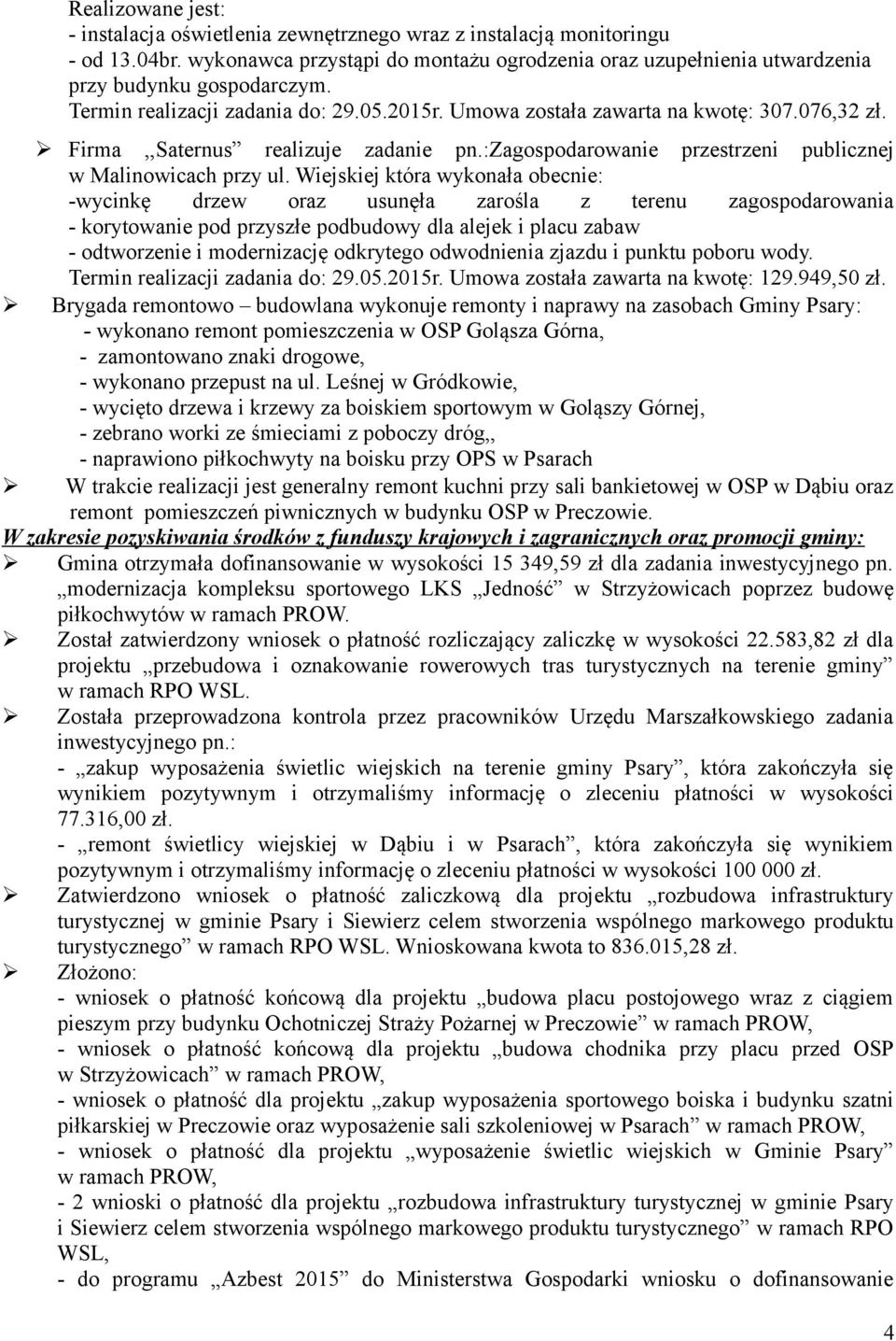 Wiejskiej która wykonała obecnie: -wycinkę drzew oraz usunęła zarośla z terenu zagospodarowania - korytowanie pod przyszłe podbudowy dla alejek i placu zabaw - odtworzenie i modernizację odkrytego