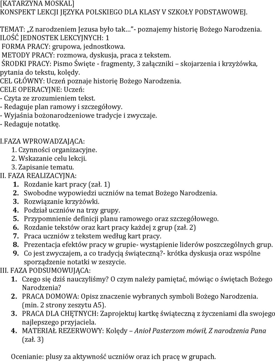 ŚRODKI PRACY: Pismo Święte - fragmenty, 3 załączniki skojarzenia i krzyżówka, pytania do tekstu, kolędy. CEL GŁÓWNY: Uczeń poznaje historię Bożego Narodzenia.