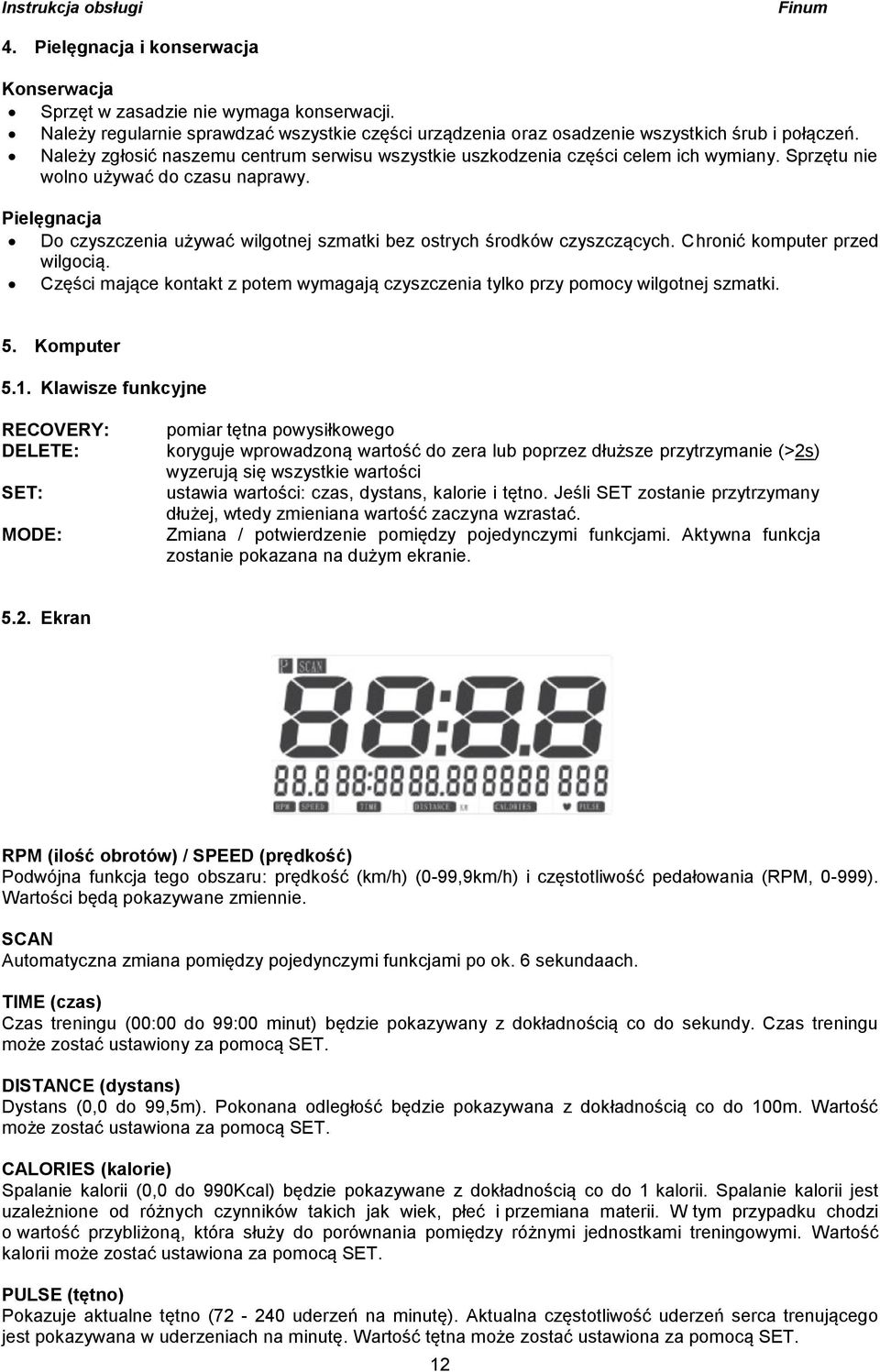 Pielęgnacja Do czyszczenia używać wilgotnej szmatki bez ostrych środków czyszczących. Chronić komputer przed wilgocią.