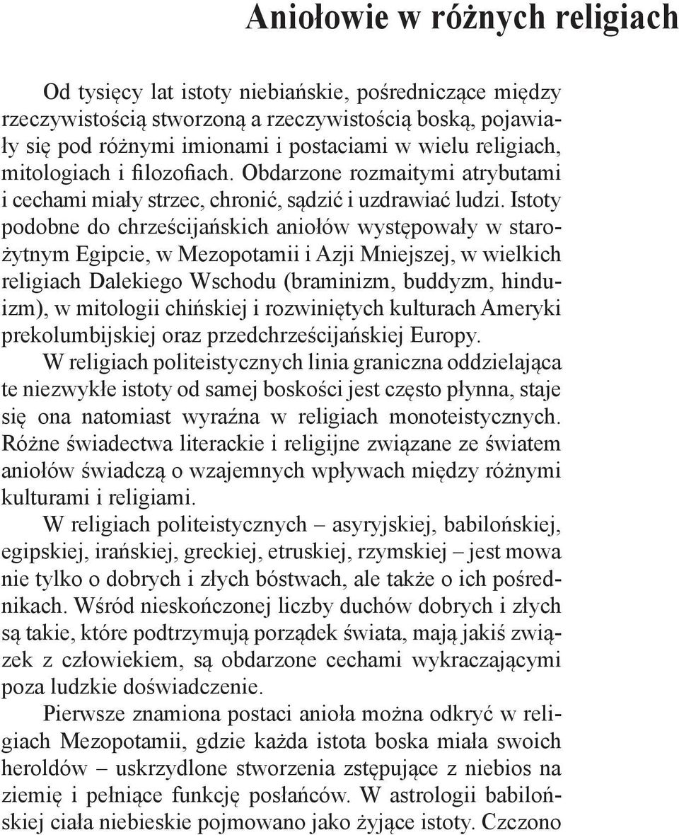 Istoty podobne do chrześcijańskich aniołów występowały w starożytnym Egipcie, w Mezopotamii i Azji Mniejszej, w wielkich religiach Dalekiego Wschodu (braminizm, buddyzm, hinduizm), w mitologii
