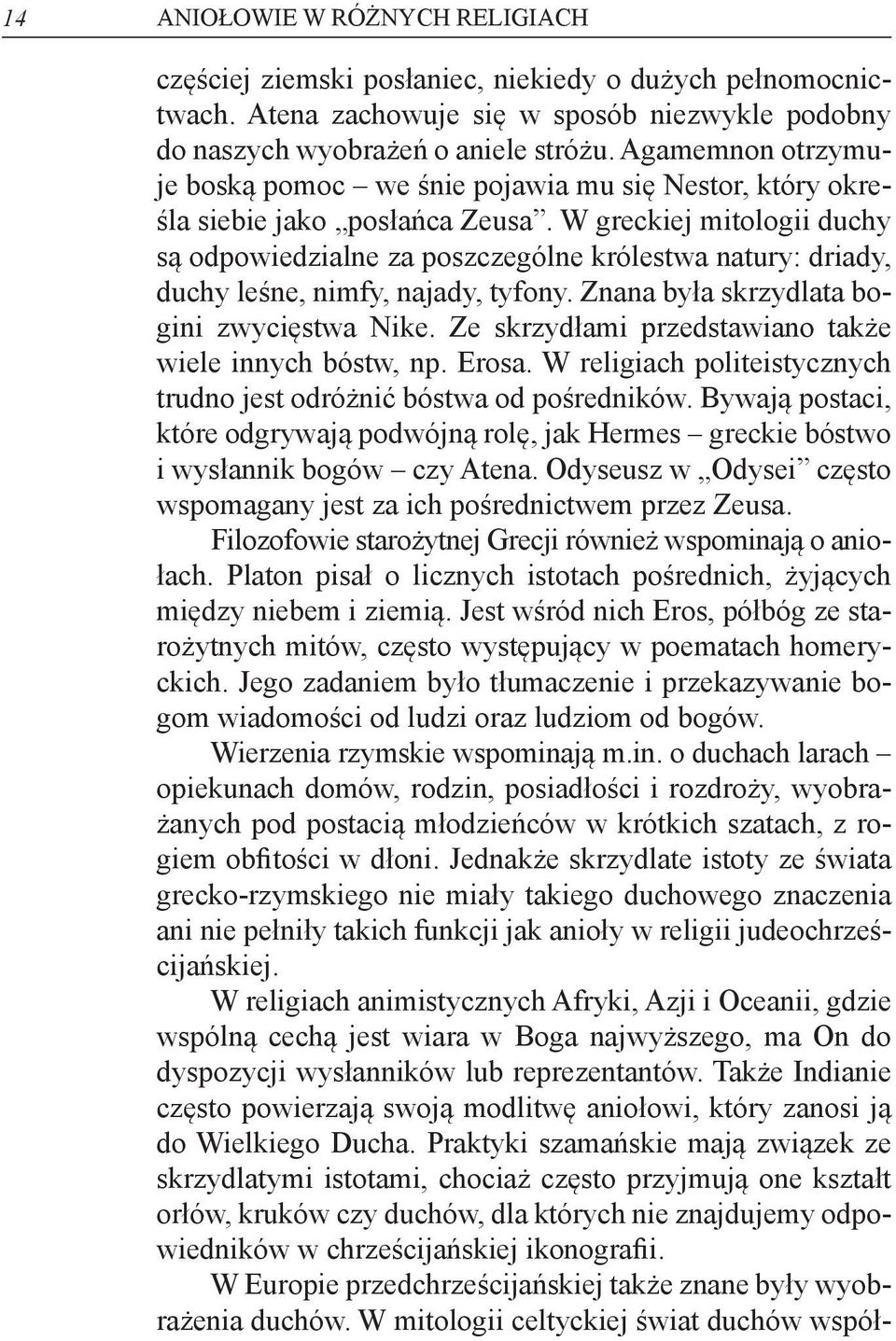 W greckiej mitologii duchy są odpowiedzialne za poszczególne królestwa natury: driady, duchy leśne, nimfy, najady, tyfony. Znana była skrzydlata bogini zwycięstwa Nike.