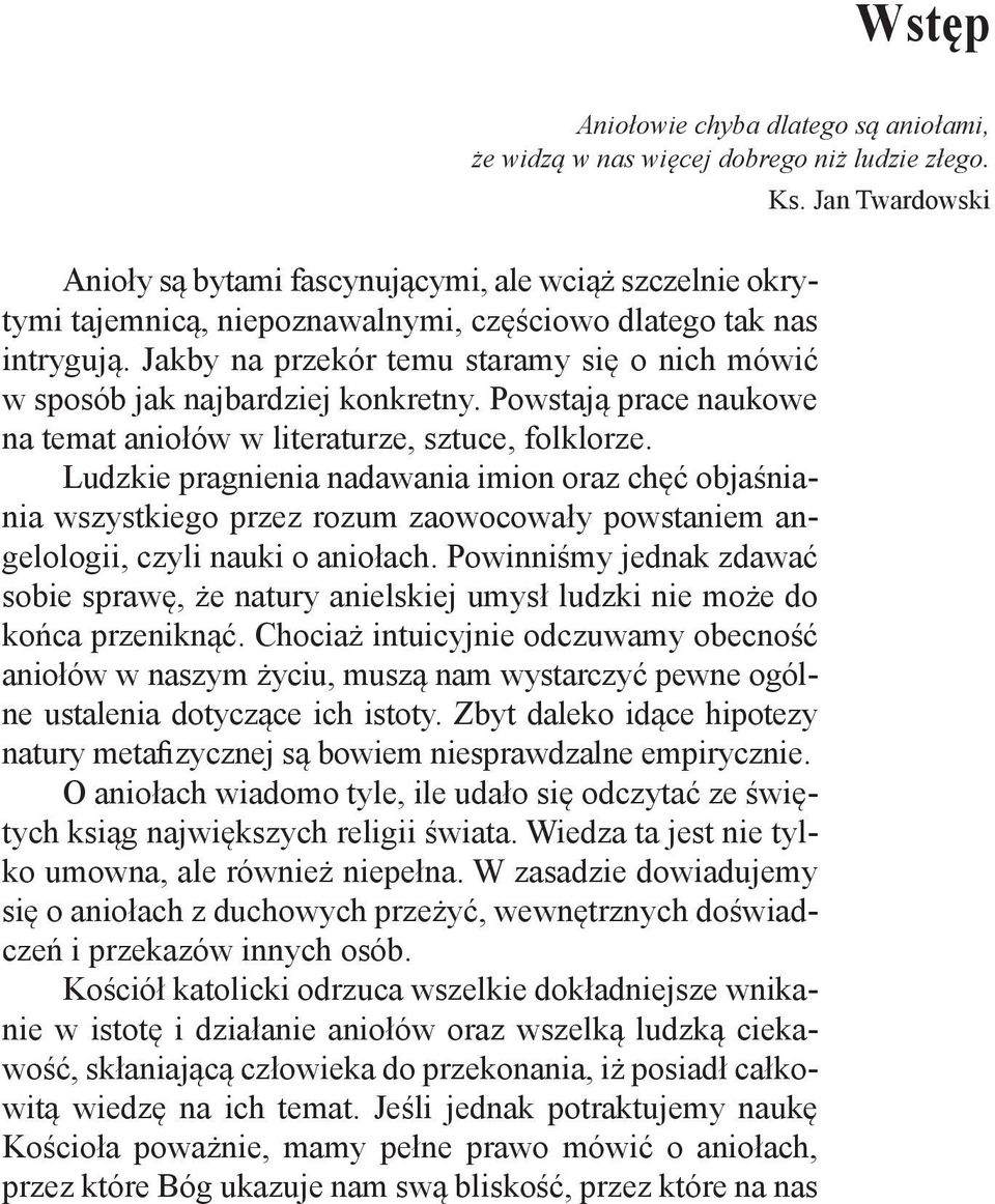 Jakby na przekór temu staramy się o nich mówić w sposób jak najbardziej konkretny. Powstają prace naukowe na temat aniołów w literaturze, sztuce, folklorze.