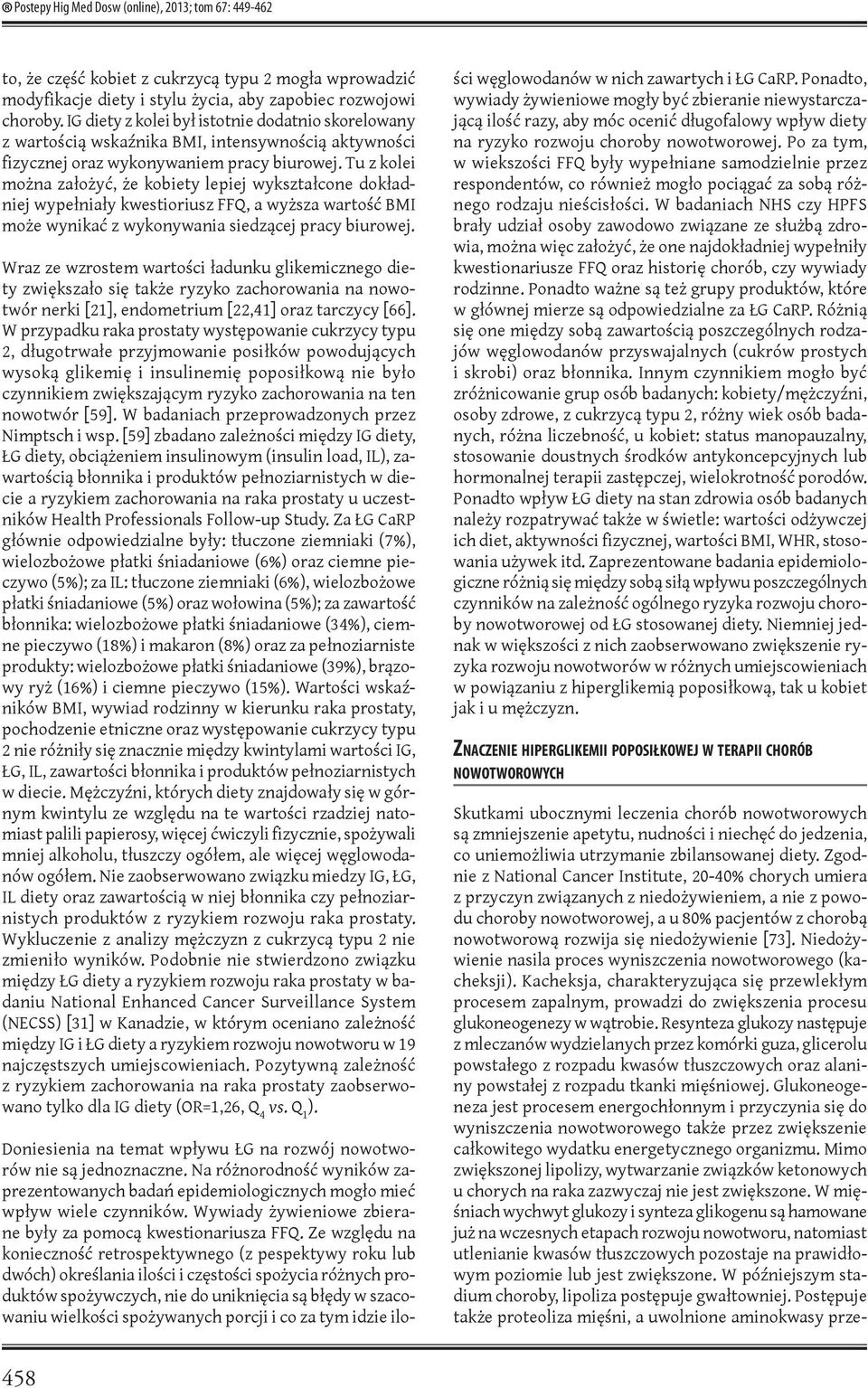 Tu z kolei można założyć, że kobiety lepiej wykształcone dokładniej wypełniały kwestioriusz FFQ, a wyższa wartość BMI może wynikać z wykonywania siedzącej pracy biurowej.