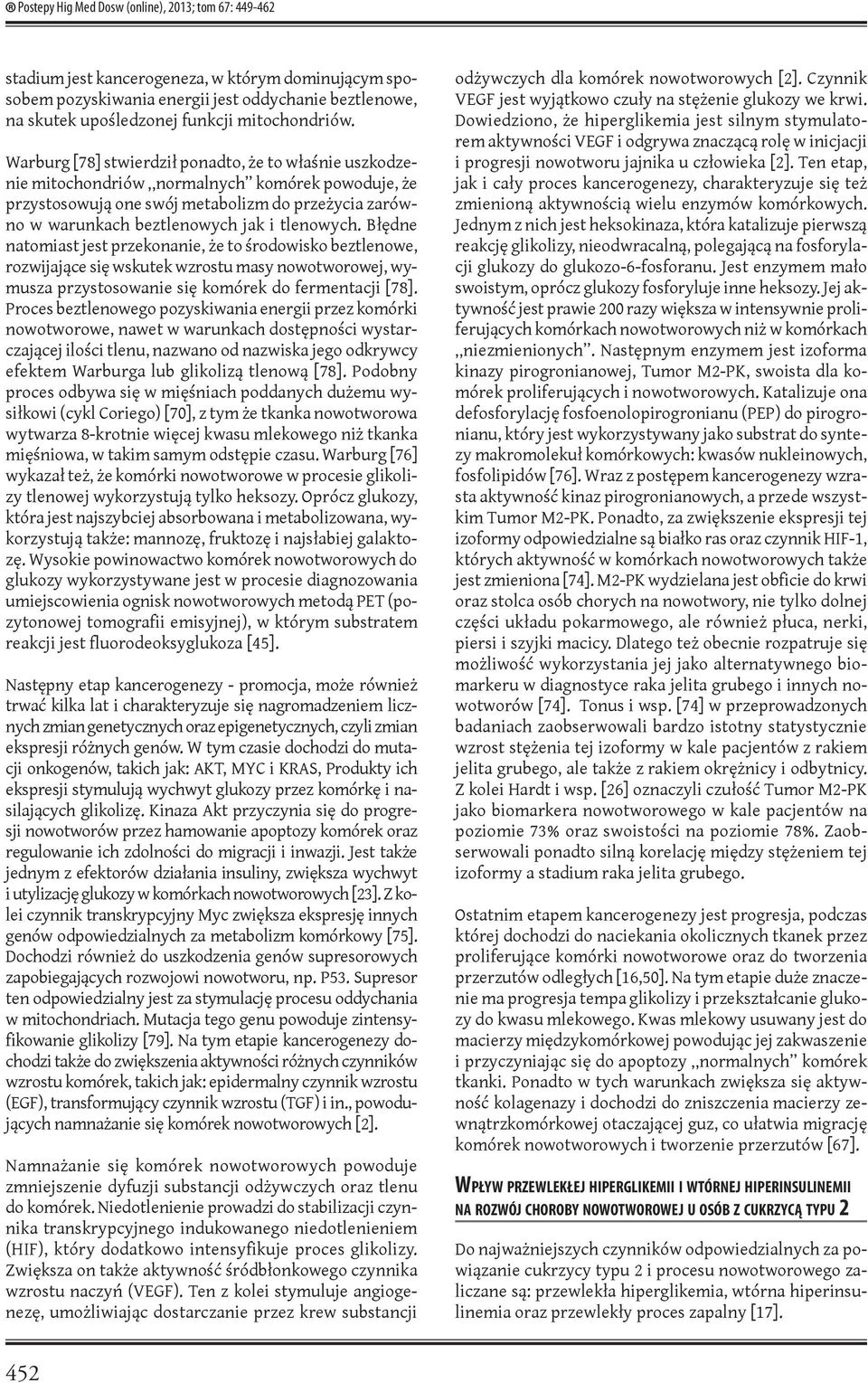Warburg [78] stwierdził ponadto, że to właśnie uszkodzenie mitochondriów normalnych komórek powoduje, że przystosowują one swój metabolizm do przeżycia zarówno w warunkach beztlenowych jak i