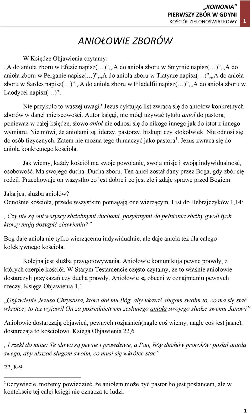 Jezus dyktując list zwraca się do aniołów konkretnych zborów w danej miejscowości.