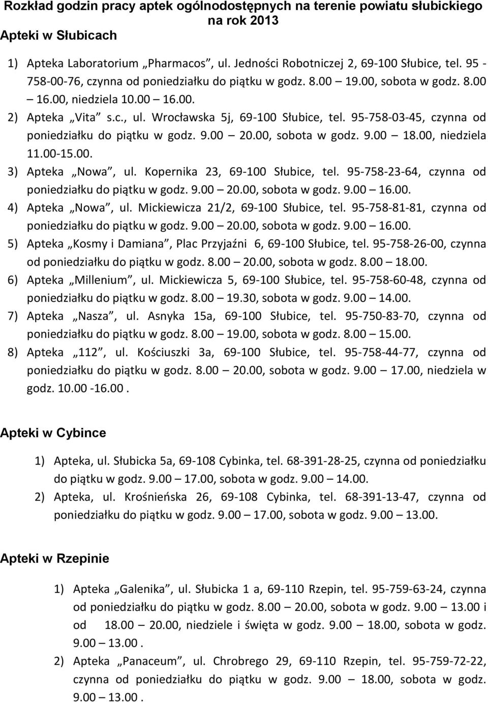 95-758-03-45, czynna od poniedziałku do piątku w godz. 9.00 20.00, sobota w godz. 9.00 18.00, niedziela 11.00-15.00. 3) Apteka Nowa, ul. Kopernika 23, 69-100 Słubice, tel.