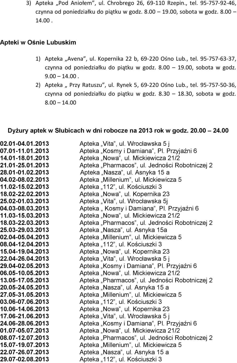 8.30 18.30, sobota w godz. 8.00 14.00 Dyżury aptek w Słubicach w dni robocze na 2013 rok w godz. 20.00 24.00 02.01-04.01.2013 Apteka Vita, ul. Wrocławska 5 j 07.01-11.01.2013 Apteka Kosmy i Damiana, Pl.