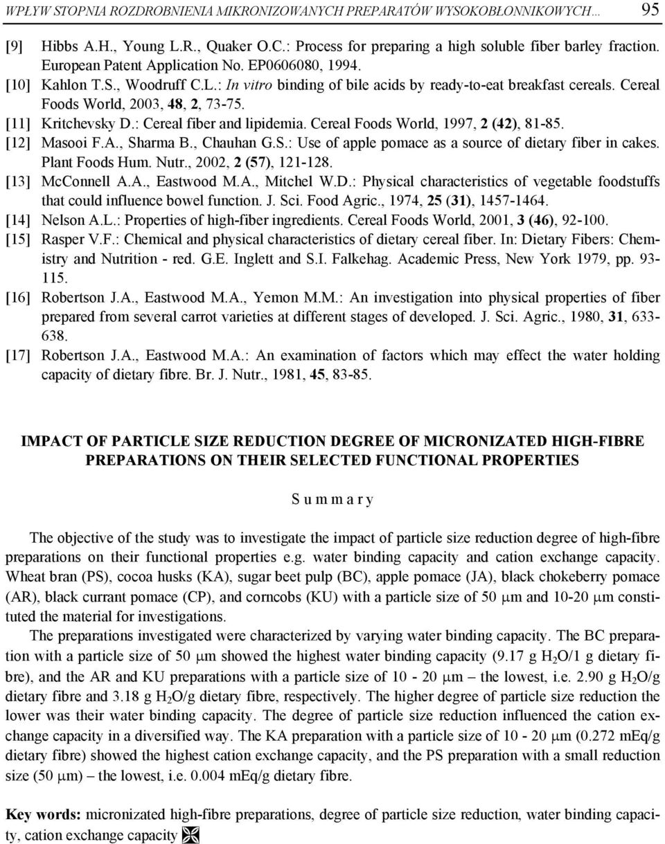 [11] Kritchevsky D.: Cereal fiber and lipidemia. Cereal Foods World, 1997, 2 (42), 81-85. [12] Masooi F.A., Sharma B., Chauhan G.S.: Use of apple pomace as a source of dietary fiber in cakes.