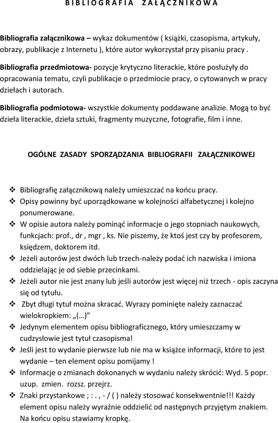 Bibliografia podmiotowa- wszystkie dokumenty poddawane analizie. Mogą to być dzieła literackie, dzieła sztuki, fragmenty muzyczne, fotografie, film i inne.