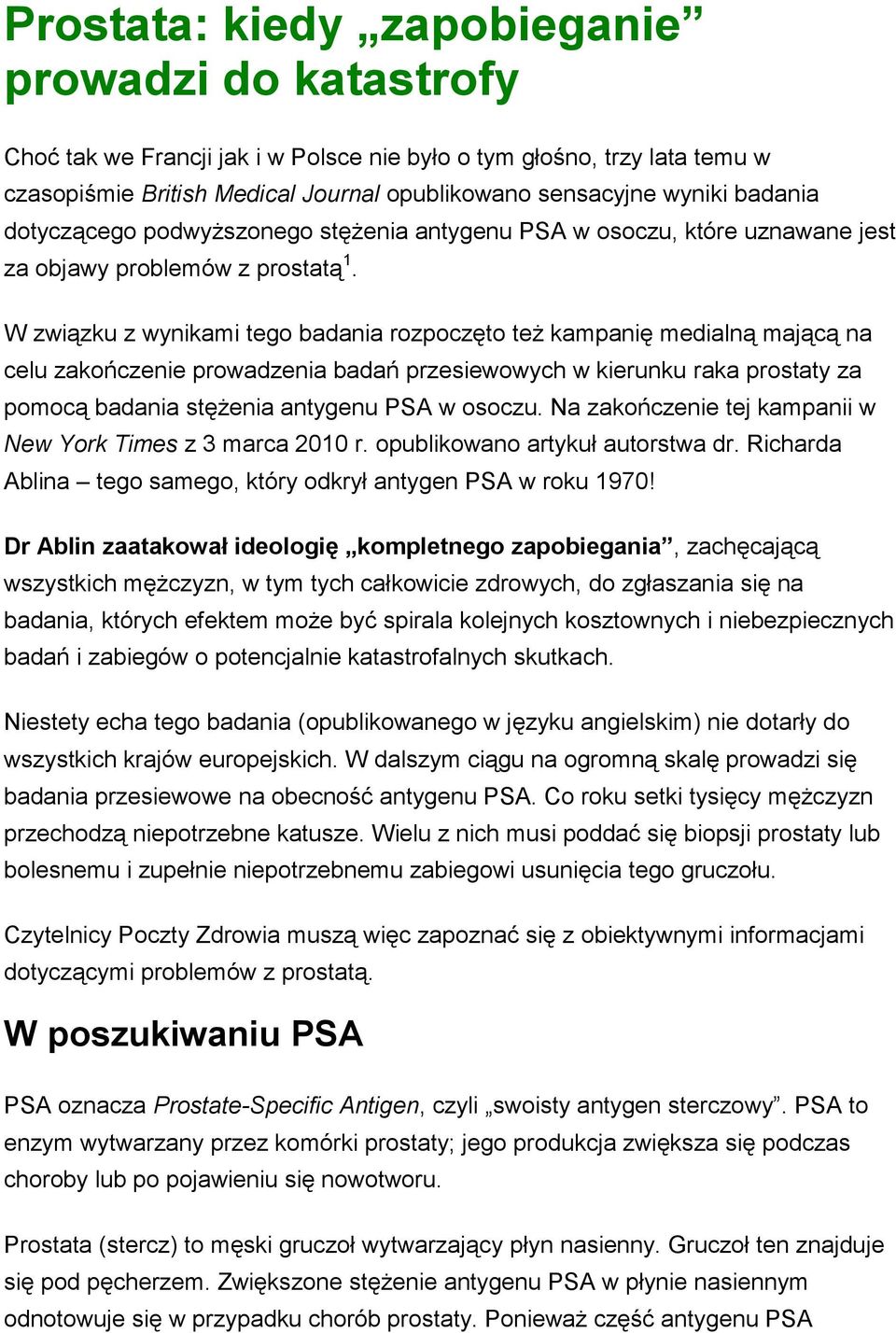 W związku z wynikami tego badania rozpoczęto też kampanię medialną mającą na celu zakończenie prowadzenia badań przesiewowych w kierunku raka prostaty za pomocą badania stężenia antygenu PSA w osoczu.