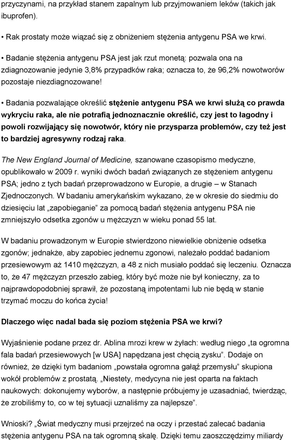 Badania pozwalające określić stężenie antygenu PSA we krwi służą co prawda wykryciu raka, ale nie potrafią jednoznacznie określić, czy jest to łagodny i powoli rozwijający się nowotwór, który nie