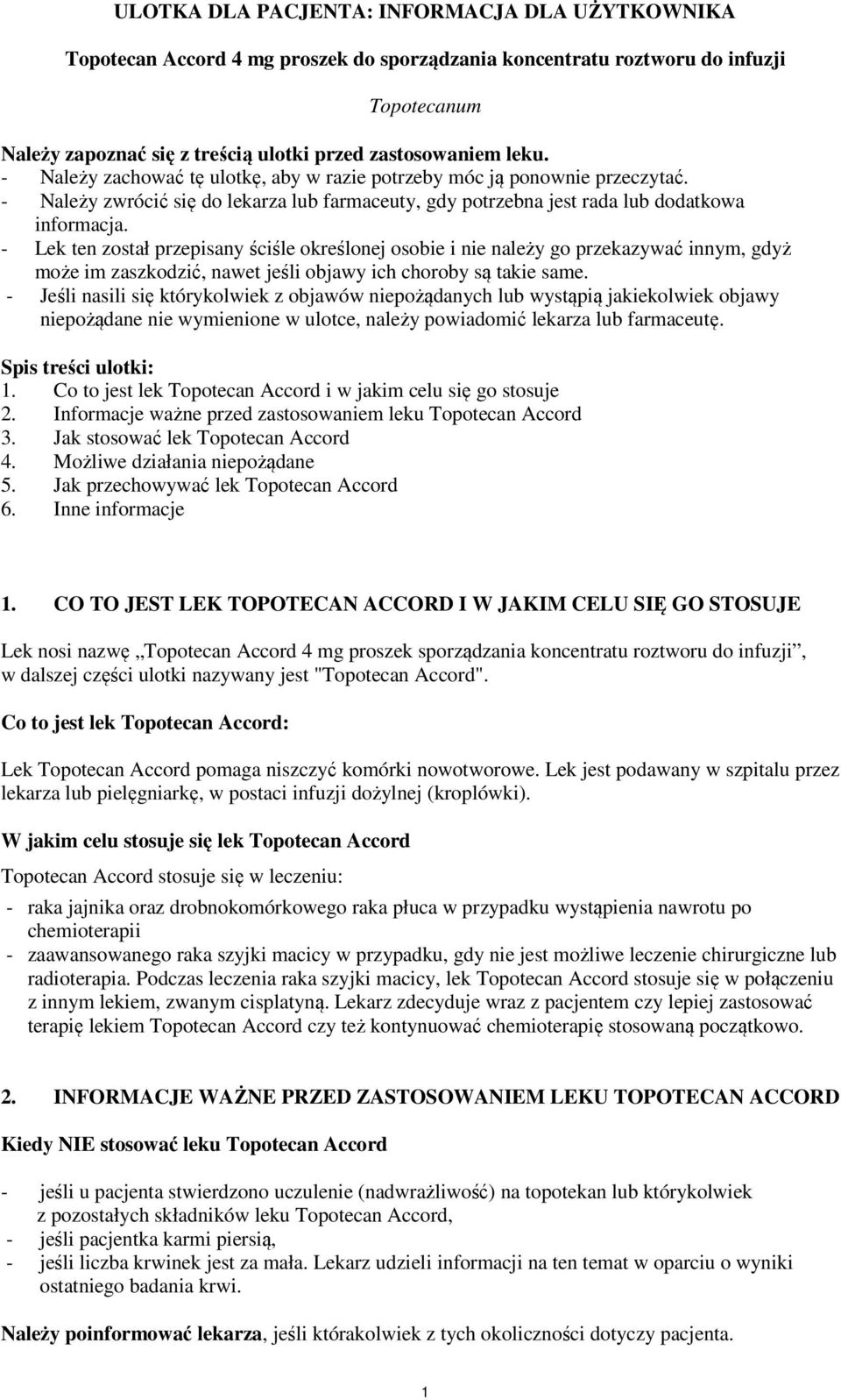 - Lek ten został przepisany ściśle określonej osobie i nie należy go przekazywać innym, gdyż może im zaszkodzić, nawet jeśli objawy ich choroby są takie same.