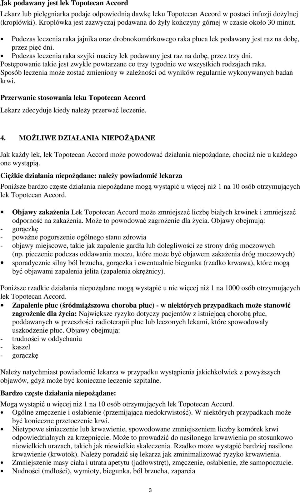 Podczas leczenia raka szyjki macicy lek podawany jest raz na dobę, przez trzy dni. Postępowanie takie jest zwykle powtarzane co trzy tygodnie we wszystkich rodzajach raka.