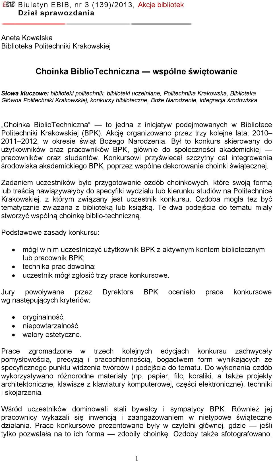 Akcję organizowano przez trzy kolejne lata: 2010 2011 2012, w okresie świąt Bożego Narodzenia.
