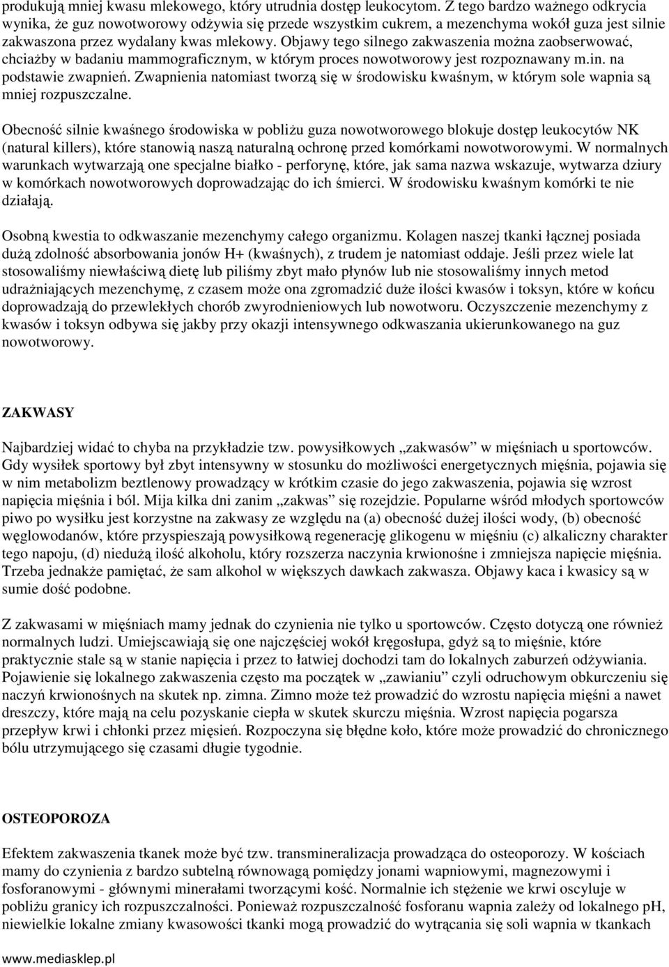 Objawy tego silnego zakwaszenia moŝna zaobserwować, chciaŝby w badaniu mammograficznym, w którym proces nowotworowy jest rozpoznawany m.in. na podstawie zwapnień.