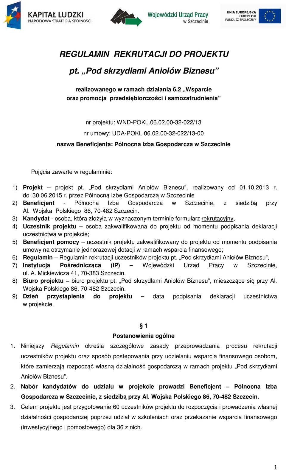 Pod skrzydłami Aniołów Biznesu, realizowany od 01.10.2013 r. do 30.06.2015 r. przez Północną Izbę Gospodarczą w Szczecinie 2) Beneficjent - Północna Izba Gospodarcza w Szczecinie, z siedzibą przy Al.
