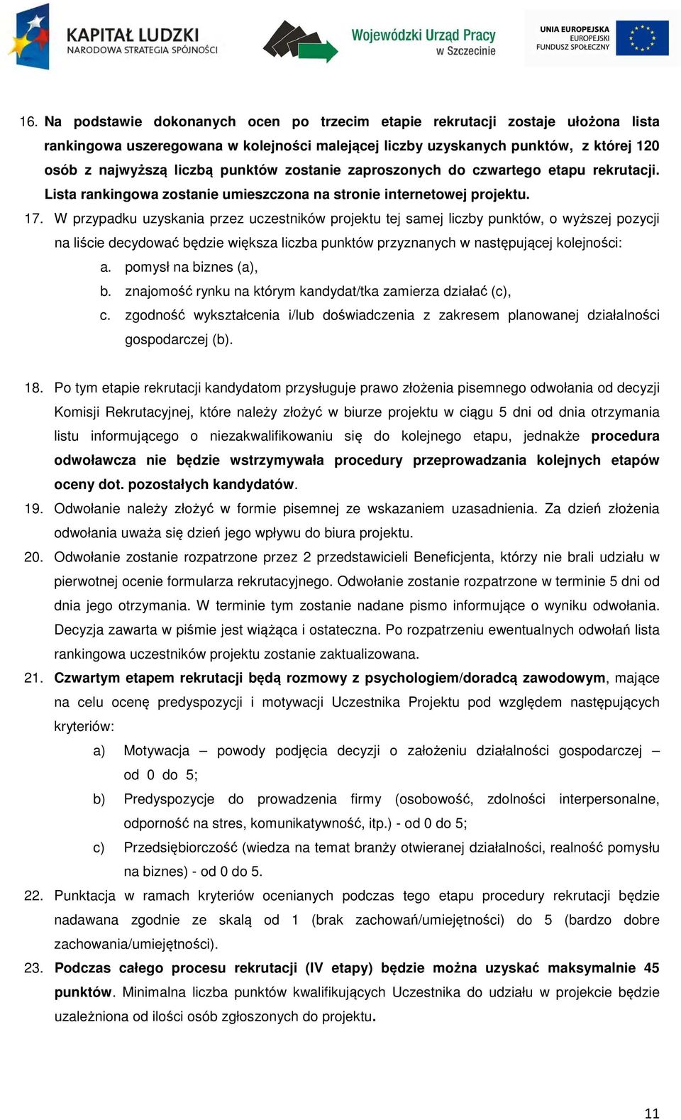 W przypadku uzyskania przez uczestników projektu tej samej liczby punktów, o wyższej pozycji na liście decydować będzie większa liczba punktów przyznanych w następującej kolejności: a.