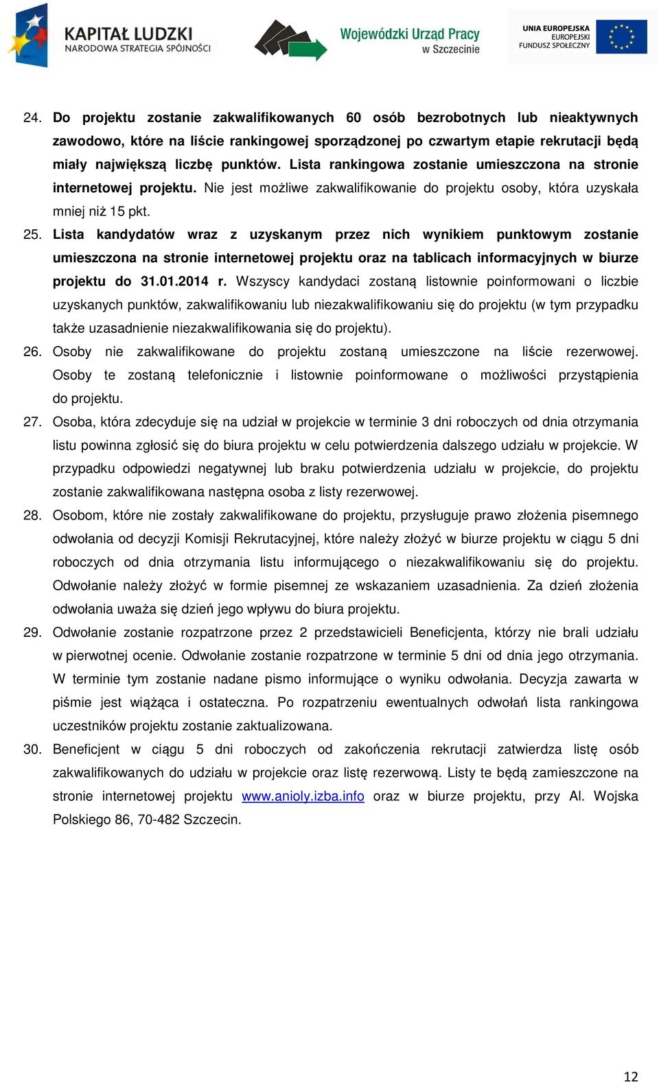 Lista kandydatów wraz z uzyskanym przez nich wynikiem punktowym zostanie umieszczona na stronie internetowej projektu oraz na tablicach informacyjnych w biurze projektu do 31.01.2014 r.