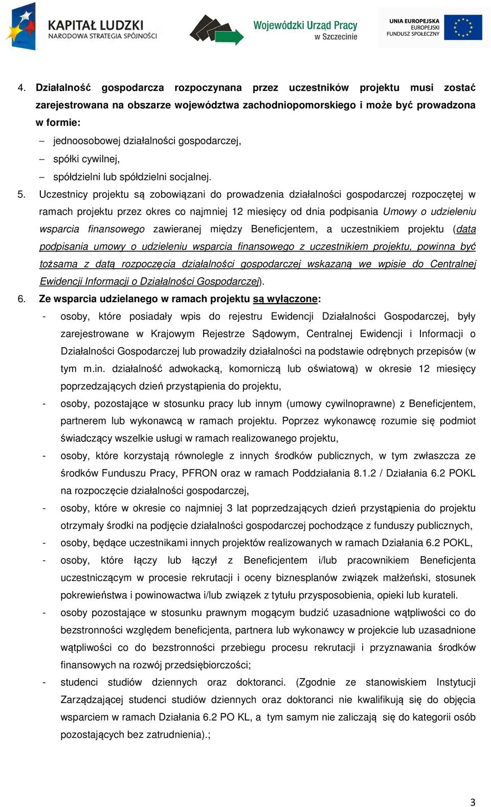 Uczestnicy projektu są zobowiązani do prowadzenia działalności gospodarczej rozpoczętej w ramach projektu przez okres co najmniej 12 miesięcy od dnia podpisania Umowy o udzieleniu wsparcia