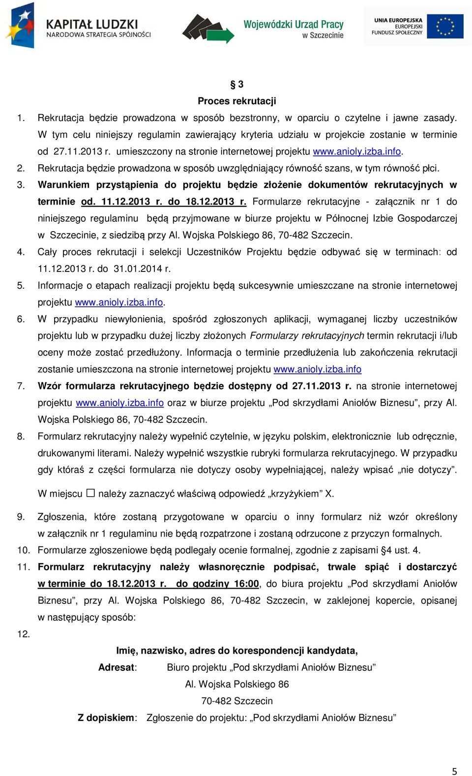 3. Warunkiem przystąpienia do projektu będzie złożenie dokumentów rekrutacyjnych w terminie od. 11.12.2013 r.