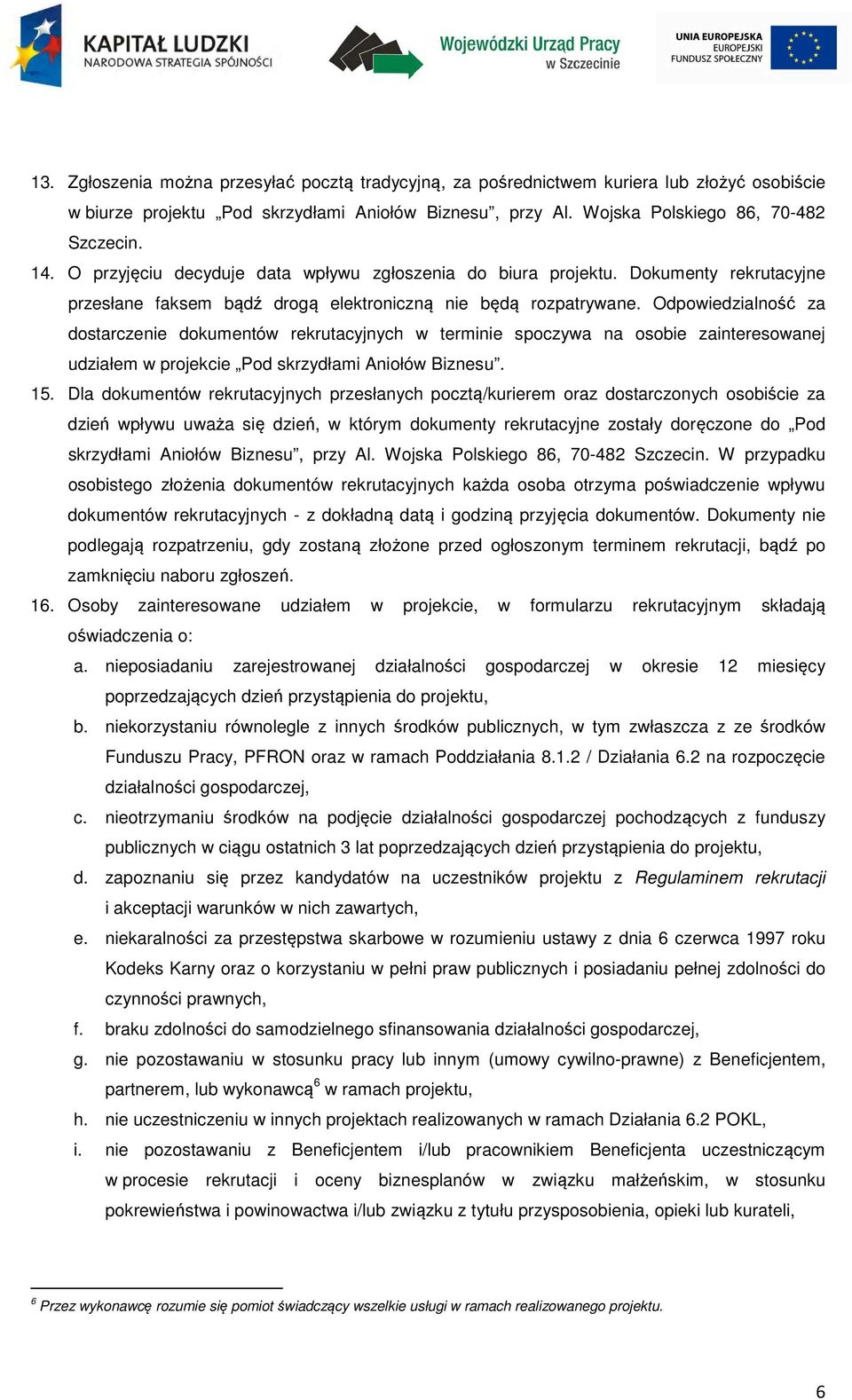 Odpowiedzialność za dostarczenie dokumentów rekrutacyjnych w terminie spoczywa na osobie zainteresowanej udziałem w projekcie Pod skrzydłami Aniołów Biznesu. 15.