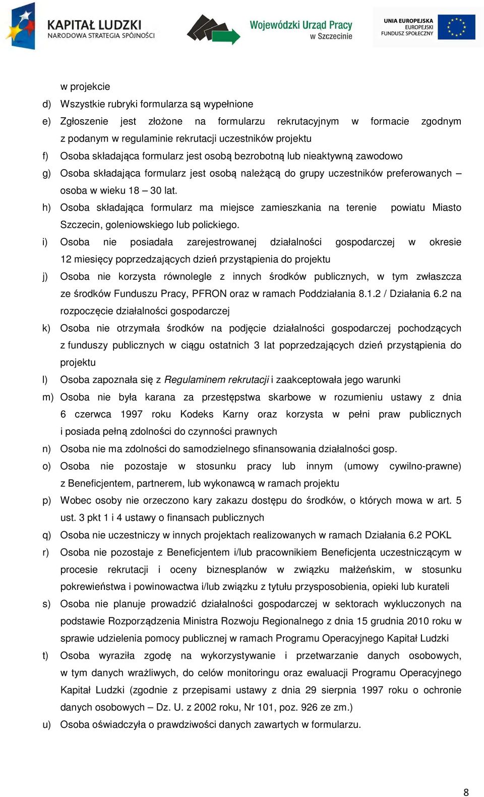h) Osoba składająca formularz ma miejsce zamieszkania na terenie powiatu Miasto Szczecin, goleniowskiego lub polickiego.