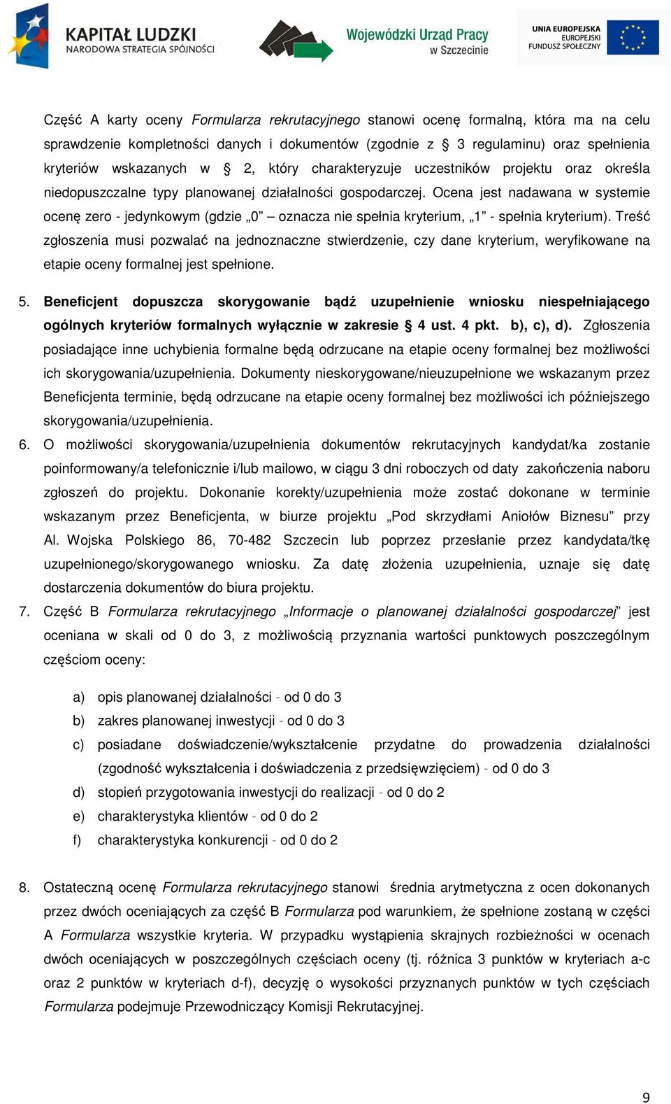 Ocena jest nadawana w systemie ocenę zero - jedynkowym (gdzie 0 oznacza nie spełnia kryterium, 1 - spełnia kryterium).