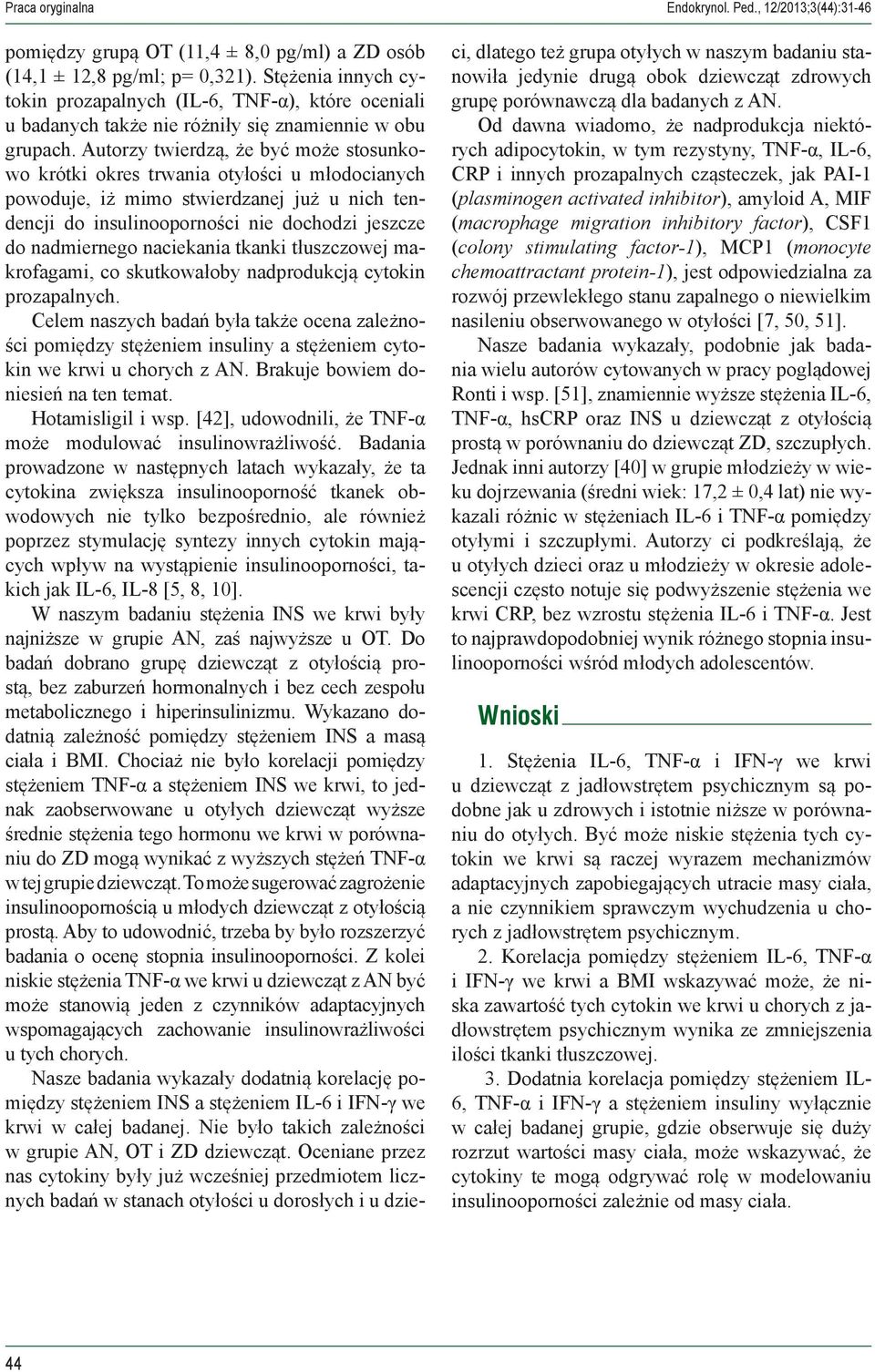 Autorzy twierdzą, że być może stosunkowo krótki okres trwania otyłości u młodocianych powoduje, iż mimo stwierdzanej już u nich tendencji do insulinooporności nie dochodzi jeszcze do nadmiernego