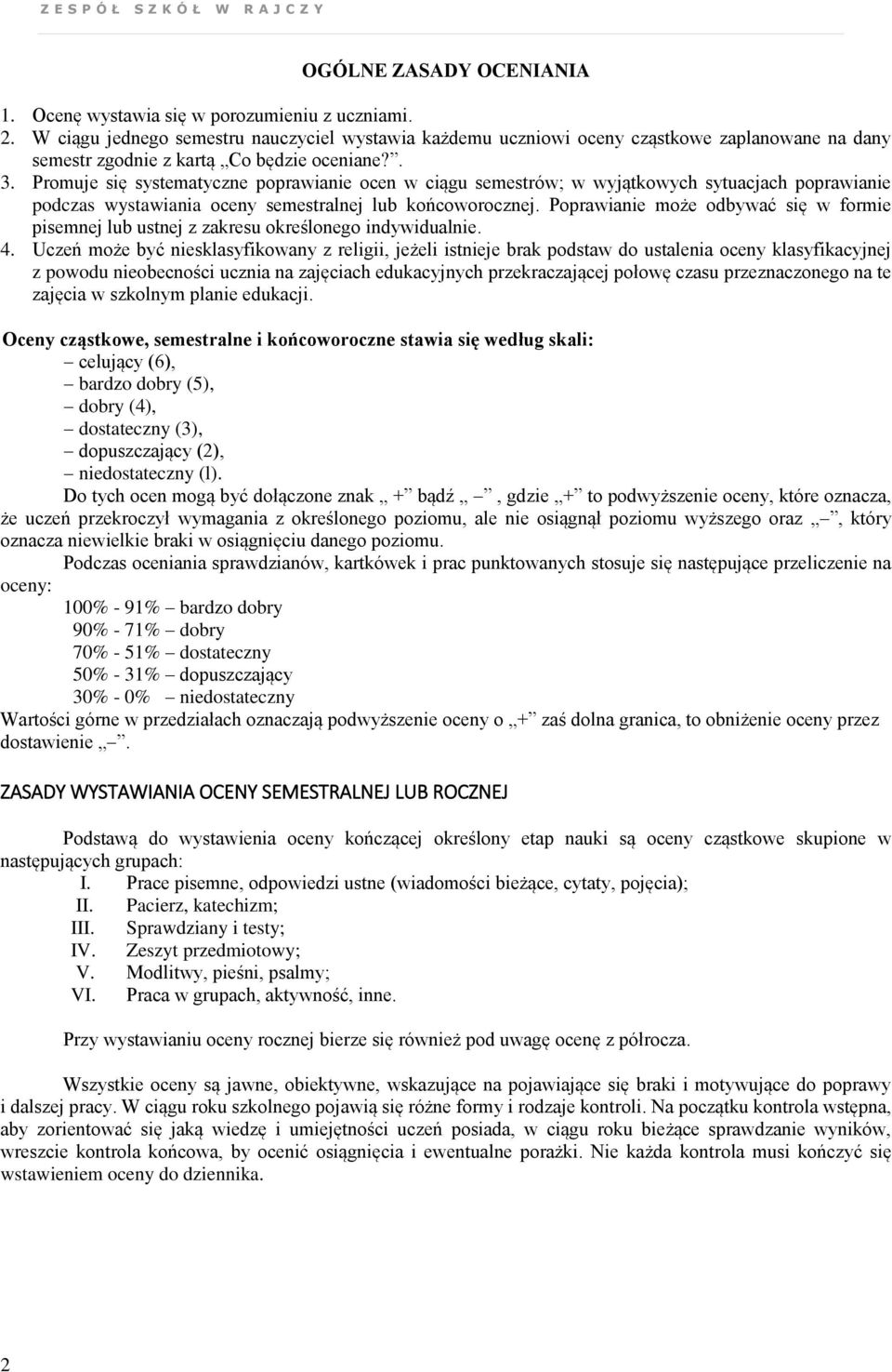 Promuje się systematyczne poprawianie ocen w ciągu semestrów; w wyjątkowych sytuacjach poprawianie podczas wystawiania oceny semestralnej lub końcoworocznej.