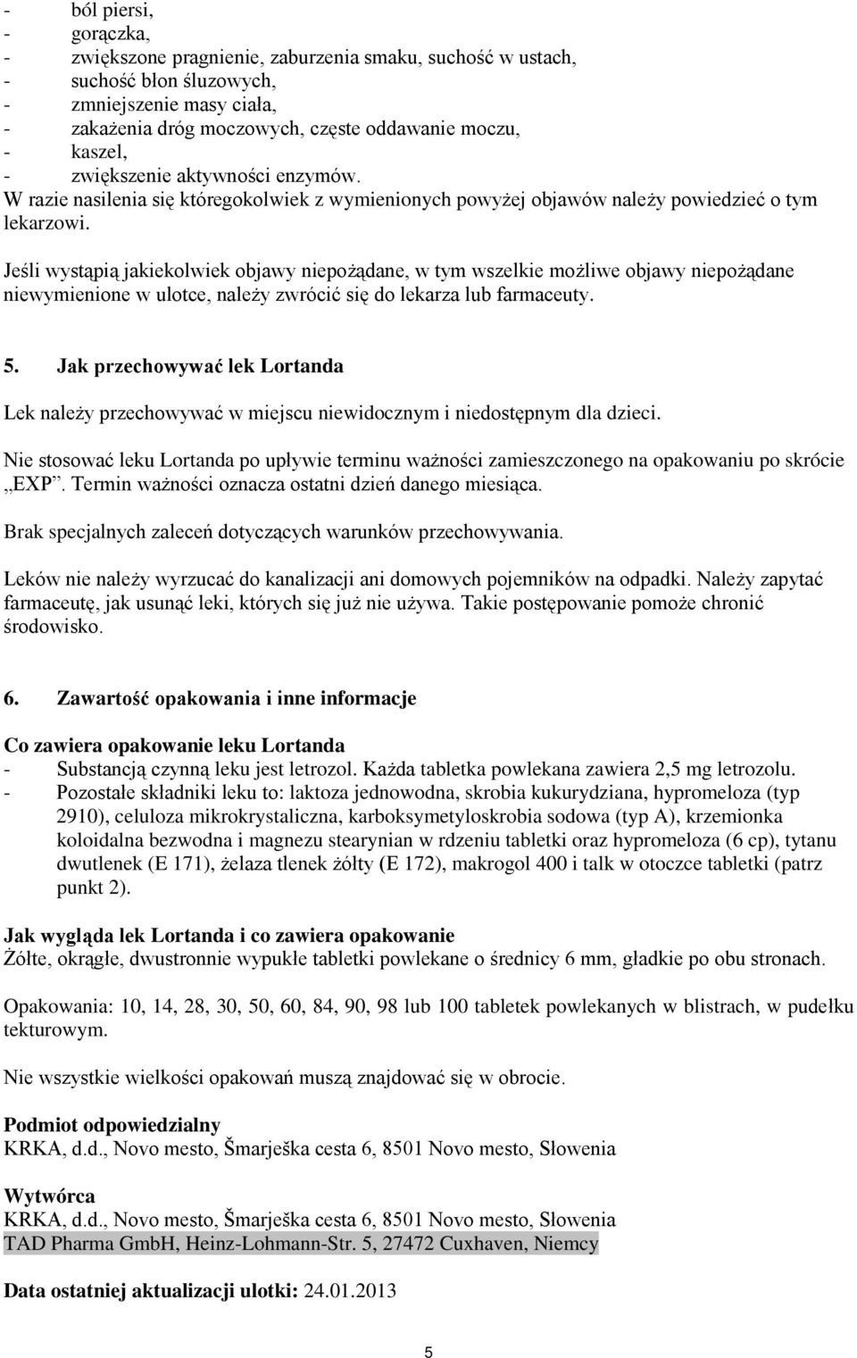 Jeśli wystąpią jakiekolwiek objawy niepożądane, w tym wszelkie możliwe objawy niepożądane niewymienione w ulotce, należy zwrócić się do lekarza lub farmaceuty. 5.