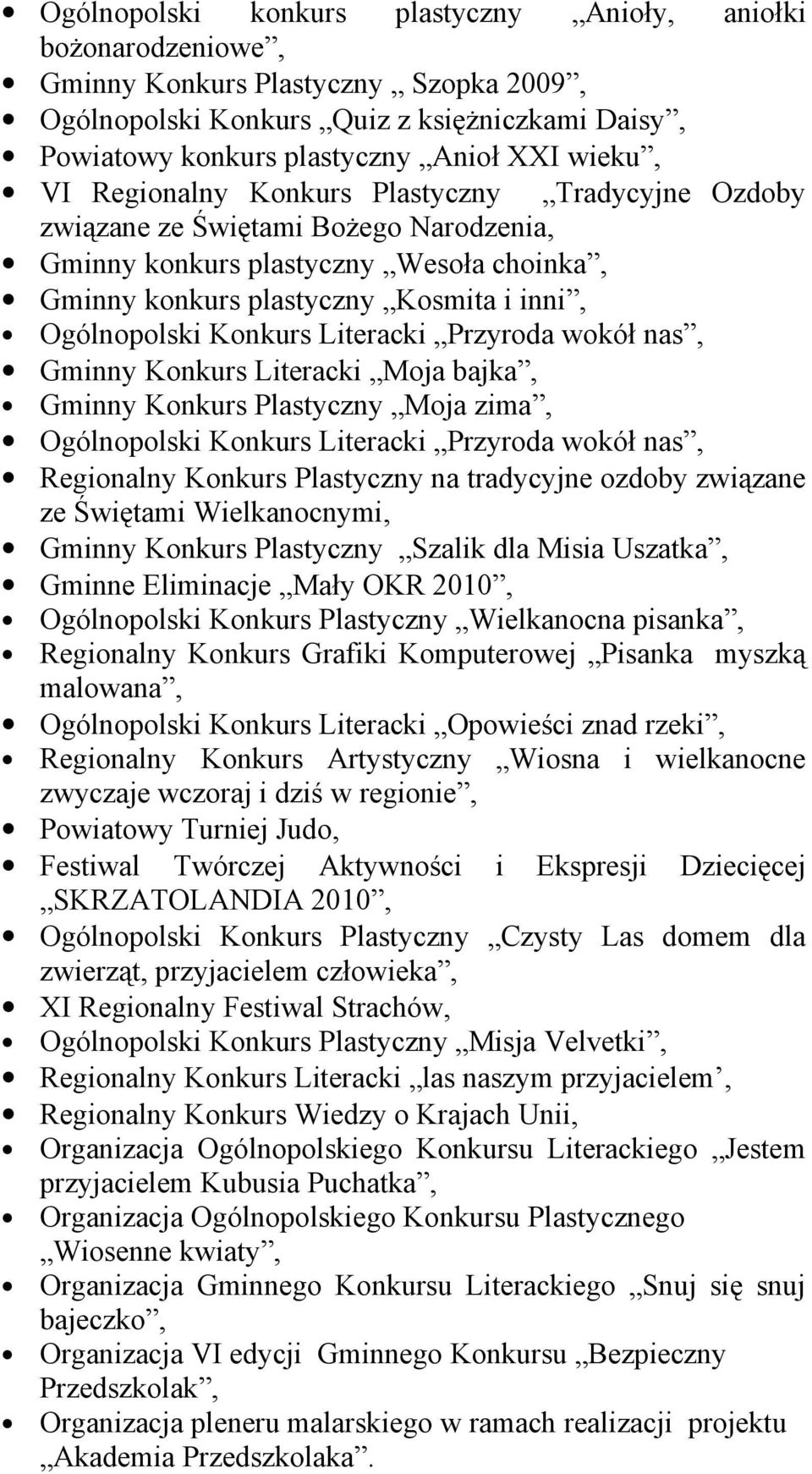 Literacki Przyroda wokół nas, Gminny Konkurs Literacki Moja bajka, Gminny Konkurs Plastyczny Moja zima, Ogólnopolski Konkurs Literacki Przyroda wokół nas, Regionalny Konkurs Plastyczny na tradycyjne