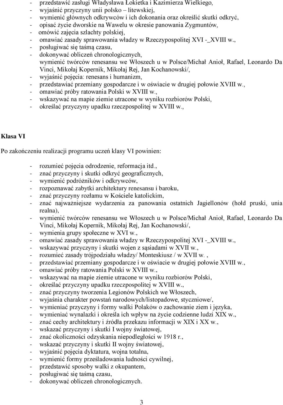 , - posługiwać się taśmą czasu, - dokonywać obliczeń chronologicznych, wymienić twórców renesansu we Włoszech u w Polsce/Michał Anioł, Rafael, Leonardo Da Vinci, Mikołaj Kopernik, Mikołaj Rej, Jan