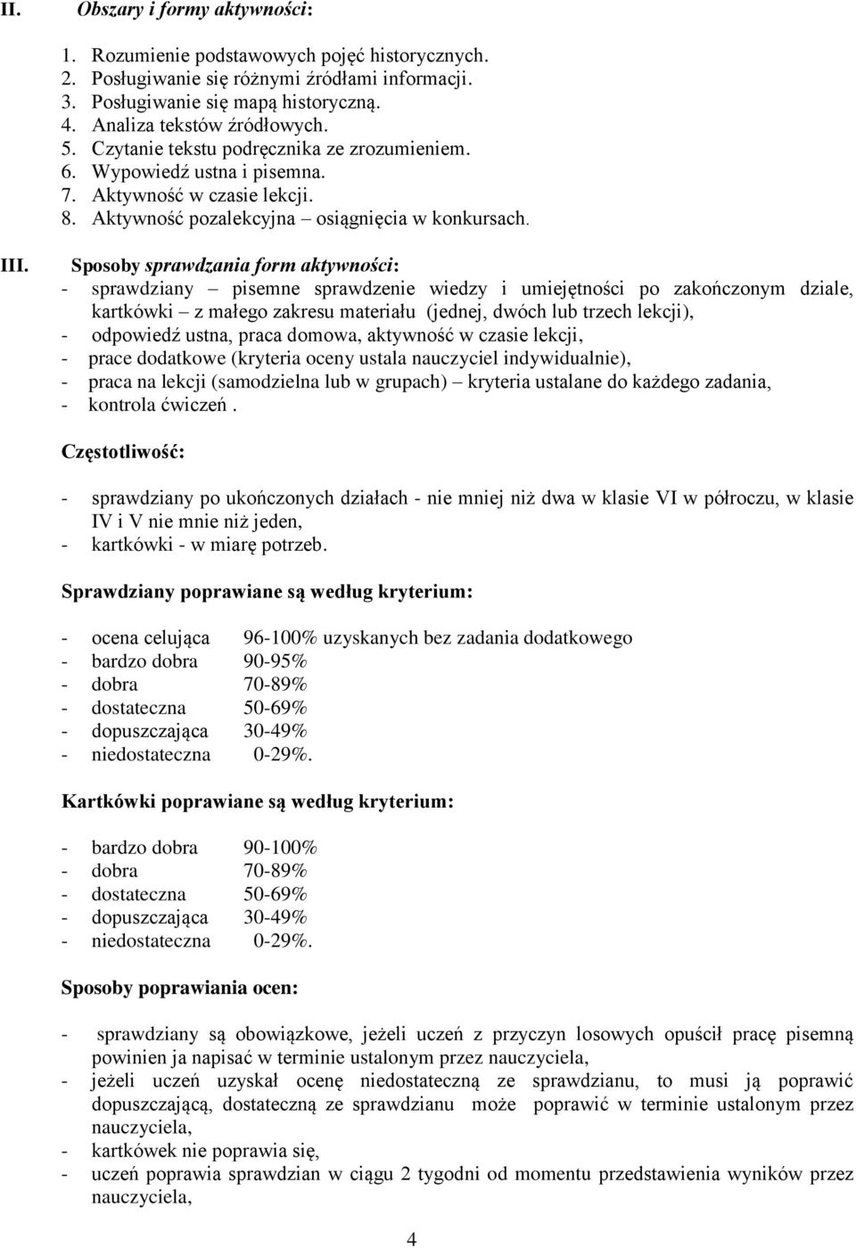 Sposoby sprawdzania form aktywności: - sprawdziany pisemne sprawdzenie wiedzy i umiejętności po zakończonym dziale, kartkówki z małego zakresu materiału (jednej, dwóch lub trzech lekcji), - odpowiedź